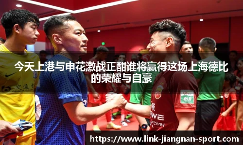 今天上港与申花激战正酣谁将赢得这场上海德比的荣耀与自豪