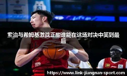 索治与希姆基激战正酣谁能在这场对决中笑到最后