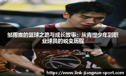 邹雨宸的篮球之路与成长故事:从青涩少年到职业球员的蜕变历程