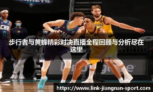 步行者与黄蜂精彩对决直播全程回顾与分析尽在这里